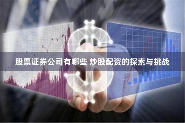 股票证券公司有哪些 炒股配资的探索与挑战